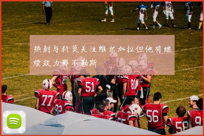 热刺与科莫关注维尔加拉但他将继续效力那不勒斯